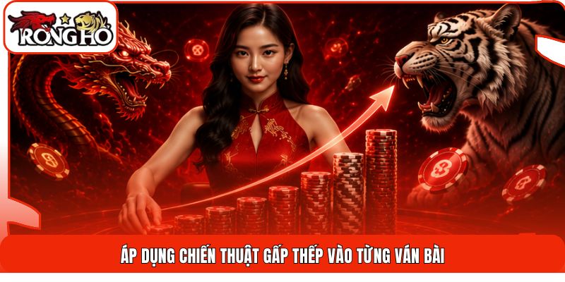 Áp dụng chiến thuật gấp thếp vào từng ván bài