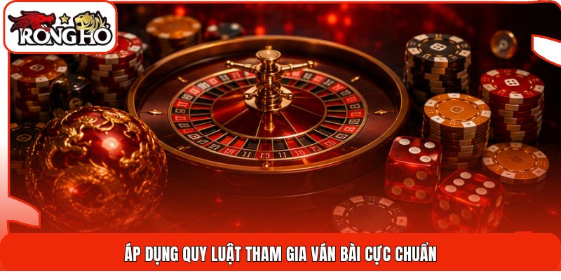 Áp dụng quy luật tham gia ván bài cực chuẩn