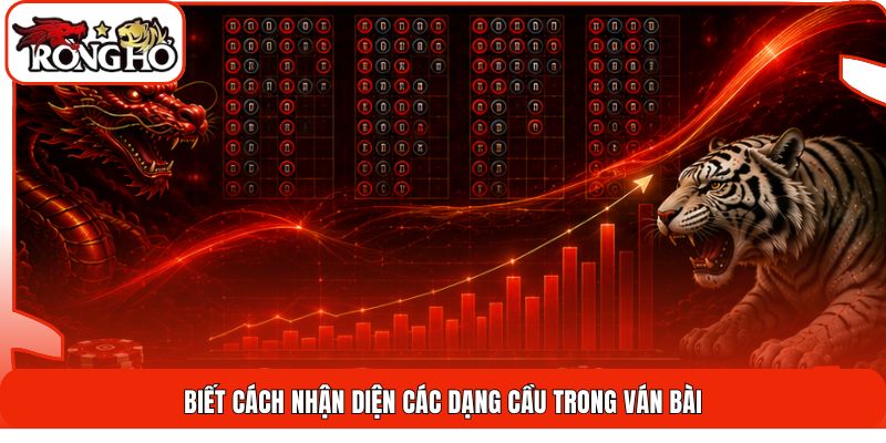 Biết cách nhận diện các dạng cầu trong ván bài