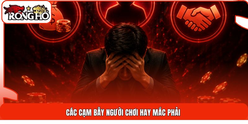 Các cạm bẫy người chơi hay mắc phải
