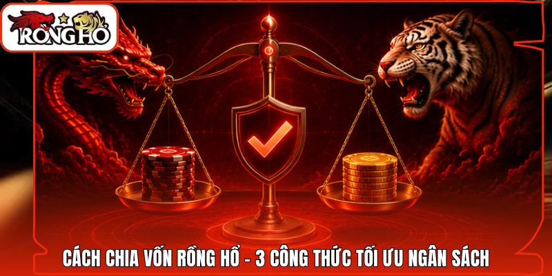 Cách Chia Vốn Rồng Hổ - 3 Công Thức Tối Ưu Ngân Sách