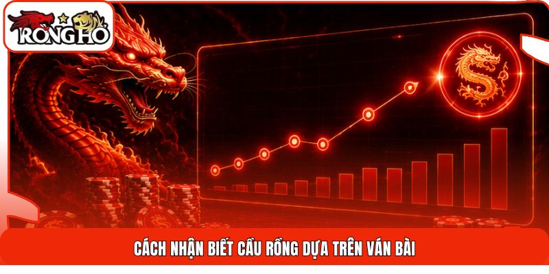 Cách nhận biết cầu rồng dựa trên ván bài