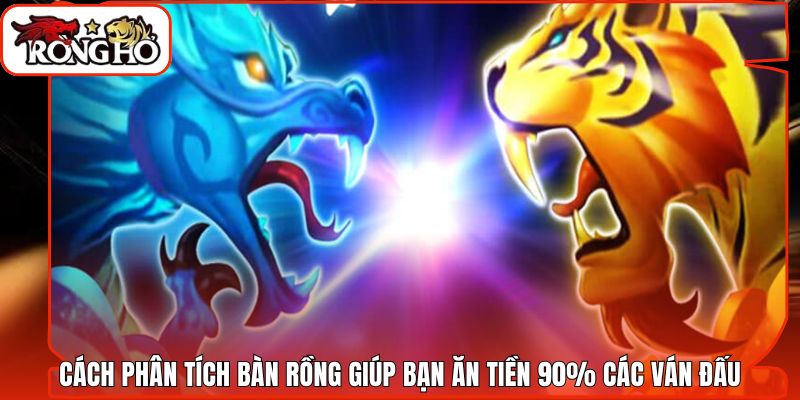 Cách Phân Tích Bàn Rồng Giúp Bạn Ăn Tiền 90% Các Ván Đấu