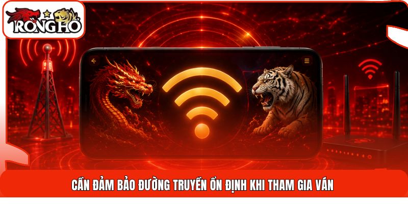 Cần đảm bảo đường truyền ổn định khi tham gia ván