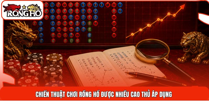 Chiến thuật chơi Rồng Hổ được nhiều cao thủ áp dụng