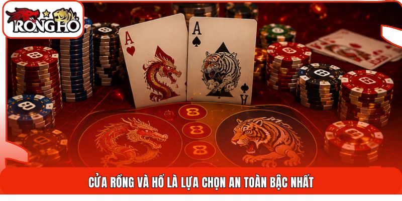 Cửa Rồng và Hổ là lựa chọn an toàn bậc nhất