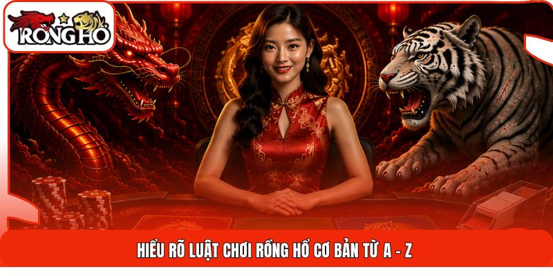 Hiểu rõ luật chơi Rồng Hổ cơ bản từ A - Z