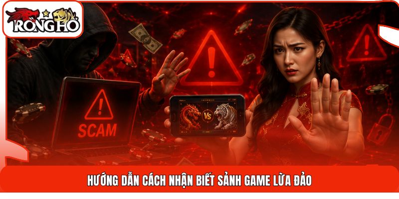 Hướng dẫn cách nhận biết sảnh game lừa đảo