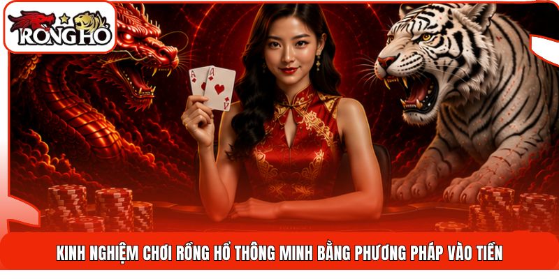 Kinh nghiệm chơi rồng hổ thông minh bằng phương pháp vào tiền