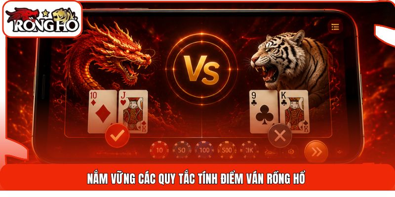 Nắm vững các quy tắc tính điểm ván rồng hổ