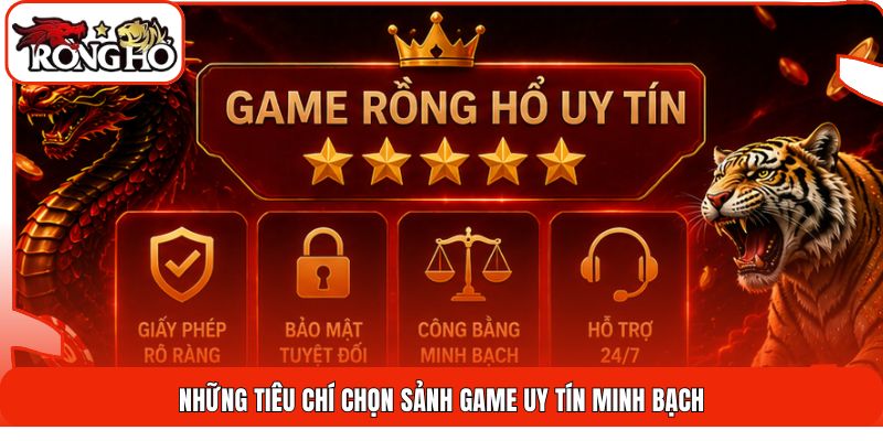 Những tiêu chí chọn sảnh game uy tín minh bạch