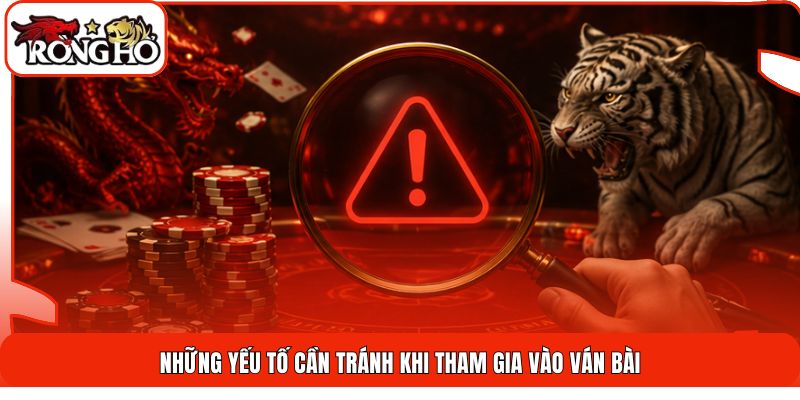 Những yếu tố cần tránh khi tham gia vào ván bài