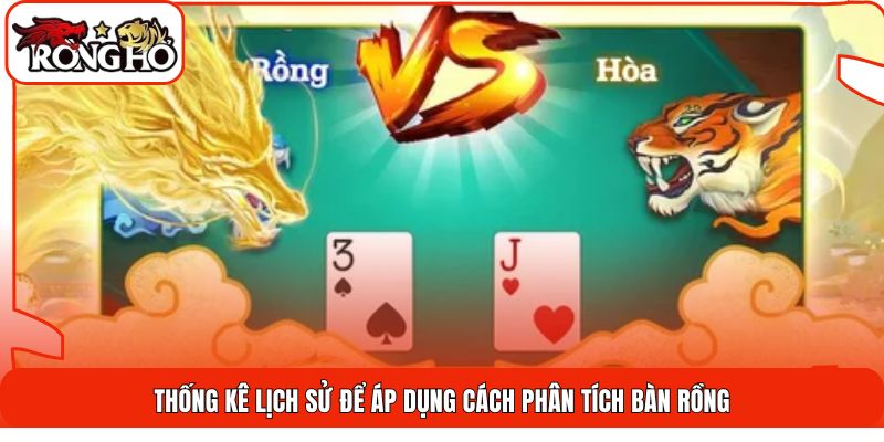 Thống kê lịch sử để áp dụng cách phân tích bàn rồng