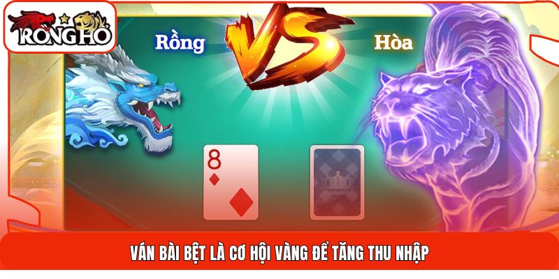 Ván bài bệt là cơ hội vàng để tăng thu nhập